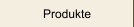 Produkte